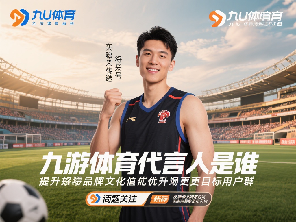 九游体育代言人是谁啊?一探究竟品牌代言人的神秘面纱! (九游体育代言人是谁?揭秘品牌代言人的神秘身份!) 品牌代言人不仅是一个简单的形象代言,更是一种文化符